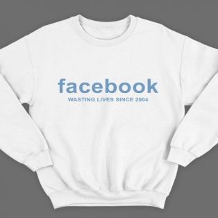 Прикольный свитшот с надписью "Facebook wasting lives since 2004" ("Facebook - Трата жизни с 2004")